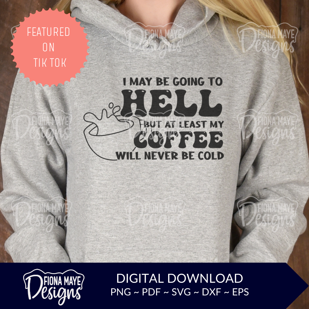 I May Be Going to Hell But At Least My Coffee Will Never Be Cold | SVG PNG PDG DXF EPS