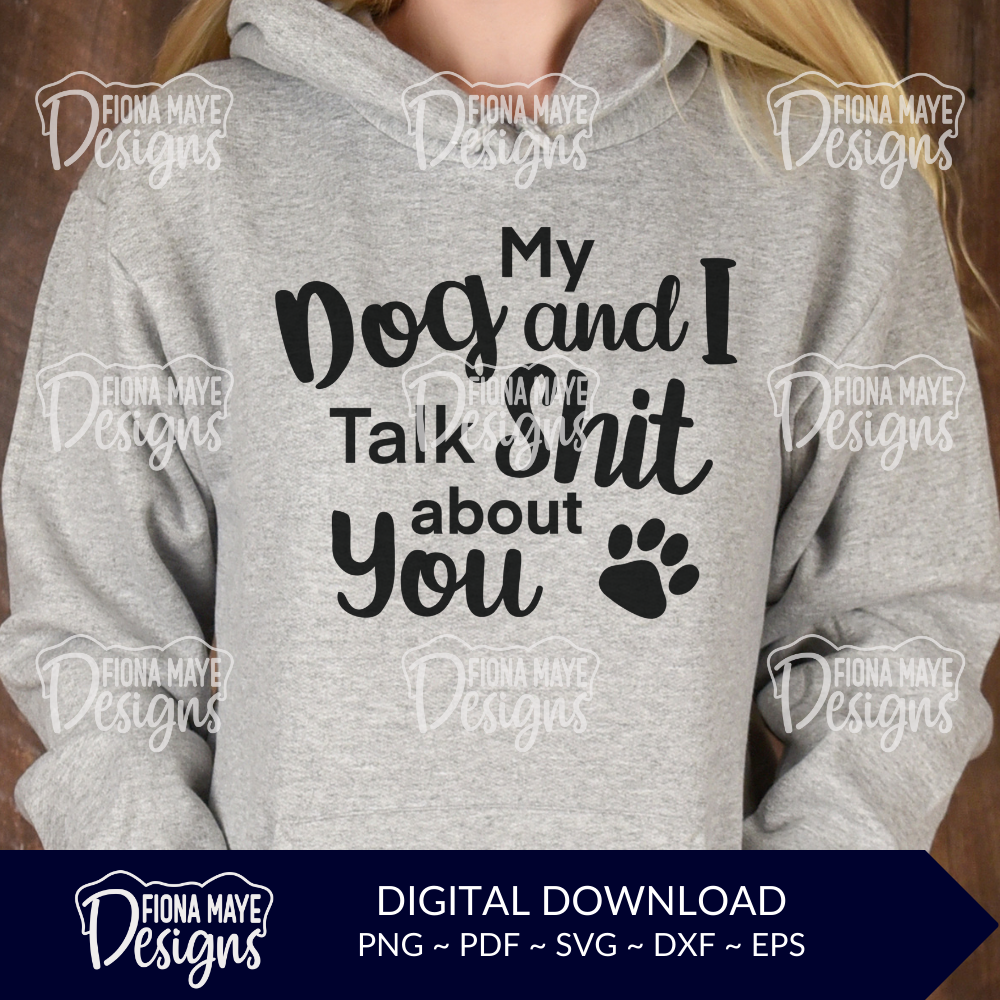 My Dog & I Talk Shit About You | SVG PNG PDF DXF EPS