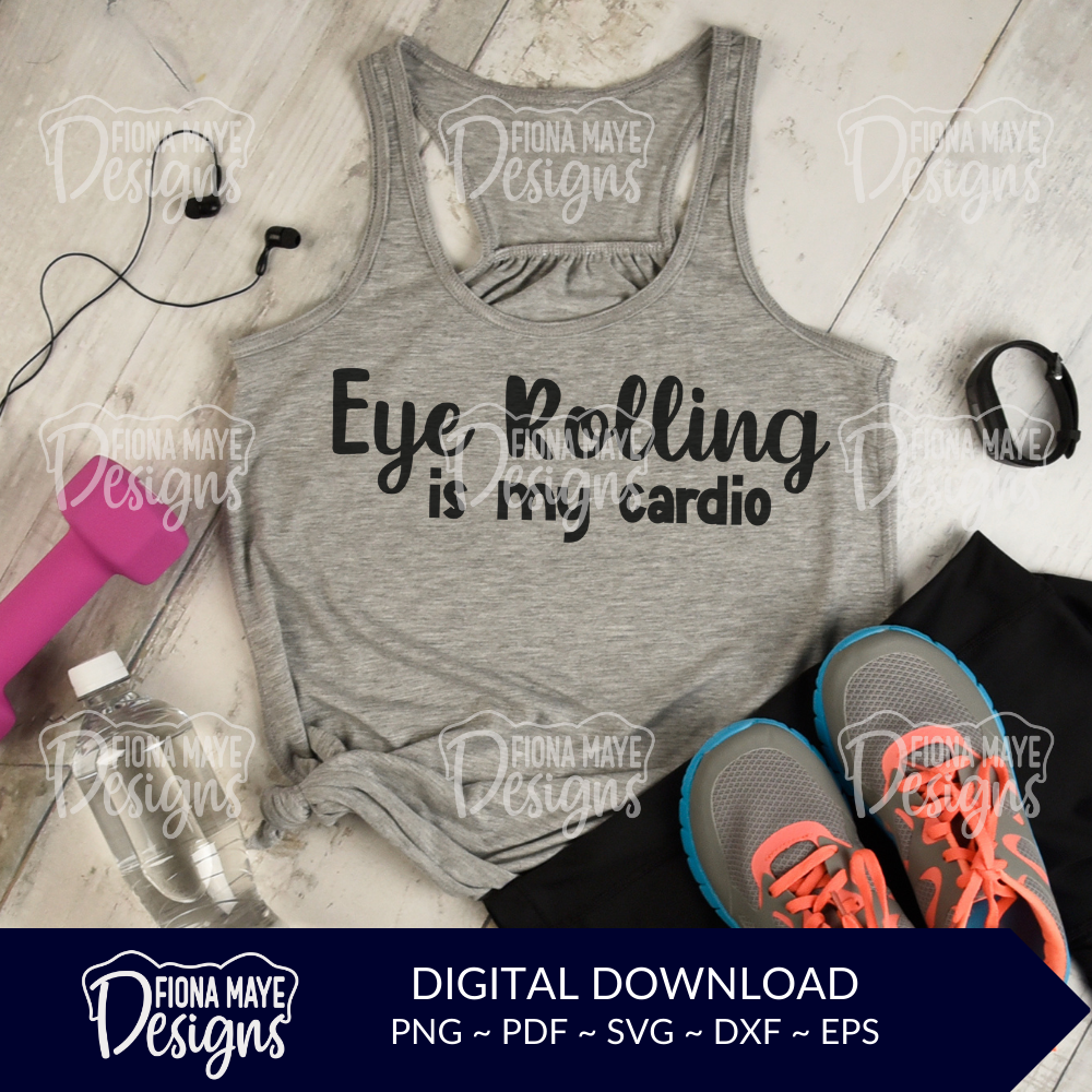 Eye Rolling is My Cardio | SVG PNG  PDF DXF EPS